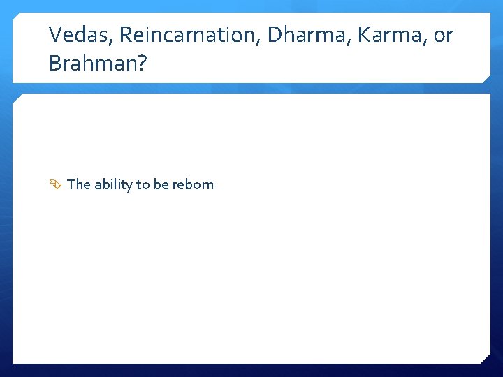 Vedas, Reincarnation, Dharma, Karma, or Brahman? The ability to be reborn 