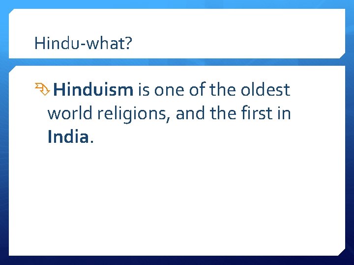 Hindu-what? Hinduism is one of the oldest world religions, and the first in India.