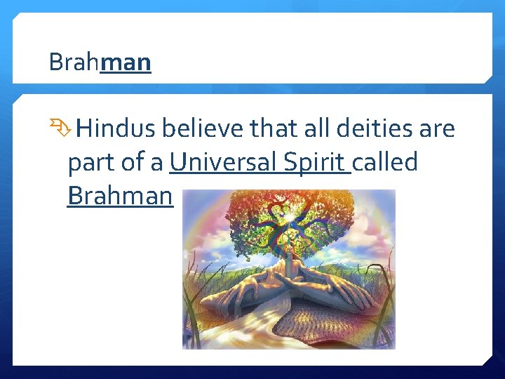 Brahman Hindus believe that all deities are part of a Universal Spirit called Brahman