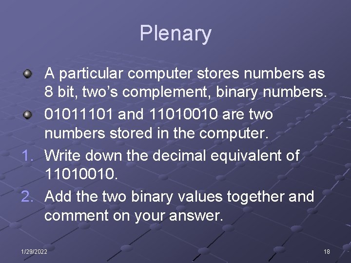 Plenary A particular computer stores numbers as 8 bit, two’s complement, binary numbers. 01011101 Plenary A particular computer stores numbers as 8 bit, two’s complement, binary numbers. 01011101