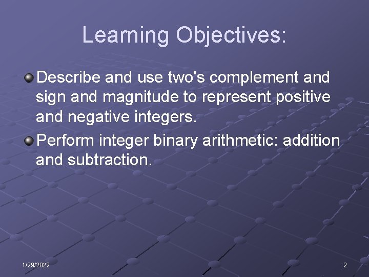 Learning Objectives: Describe and use two's complement and sign and magnitude to represent positive Learning Objectives: Describe and use two's complement and sign and magnitude to represent positive