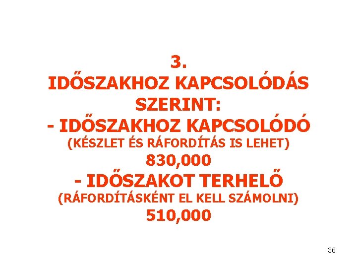 3. IDŐSZAKHOZ KAPCSOLÓDÁS SZERINT: - IDŐSZAKHOZ KAPCSOLÓDÓ (KÉSZLET ÉS RÁFORDÍTÁS IS LEHET) 830, 000