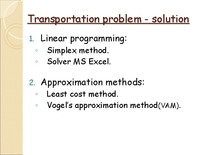 Transportation problem - solution Linear programming: 1. ◦ ◦ 2. ◦ ◦ Simplex method. Transportation problem - solution Linear programming: 1. ◦ ◦ 2. ◦ ◦ Simplex method.