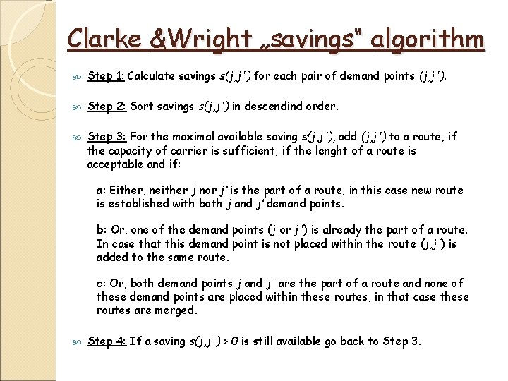 Clarke &Wright „savings“ algorithm Step 1: Calculate savings s(j, j') for each pair of Clarke &Wright „savings“ algorithm Step 1: Calculate savings s(j, j') for each pair of
