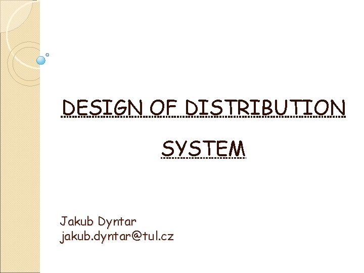 DESIGN OF DISTRIBUTION SYSTEM Jakub Dyntar jakub. dyntar@tul. cz DESIGN OF DISTRIBUTION SYSTEM Jakub Dyntar jakub. dyntar@tul. cz