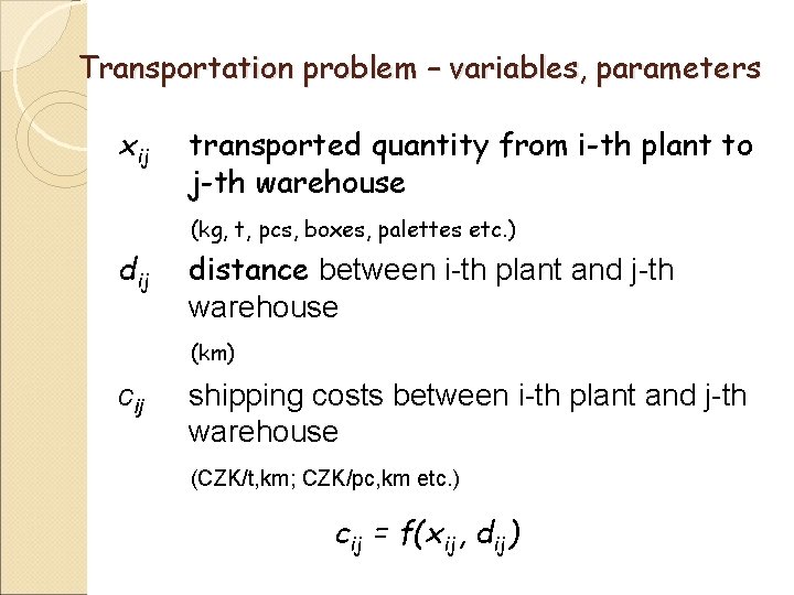 Transportation problem – variables, parameters xij transported quantity from i-th plant to j-th warehouse Transportation problem – variables, parameters xij transported quantity from i-th plant to j-th warehouse