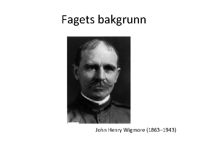 Fagets bakgrunn John Henry Wigmore (1863– 1943) 