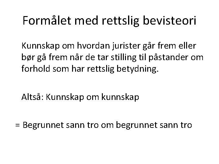 Formålet med rettslig bevisteori Kunnskap om hvordan jurister går frem eller bør gå frem