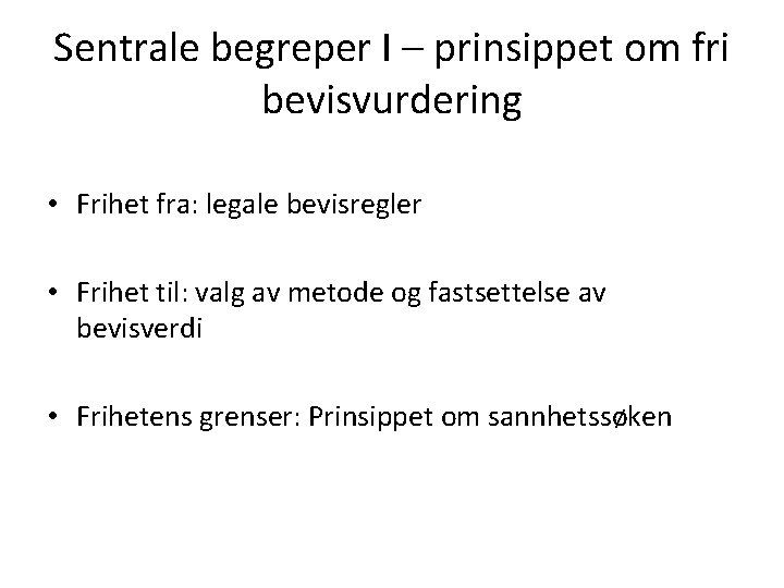 Sentrale begreper I – prinsippet om fri bevisvurdering • Frihet fra: legale bevisregler •