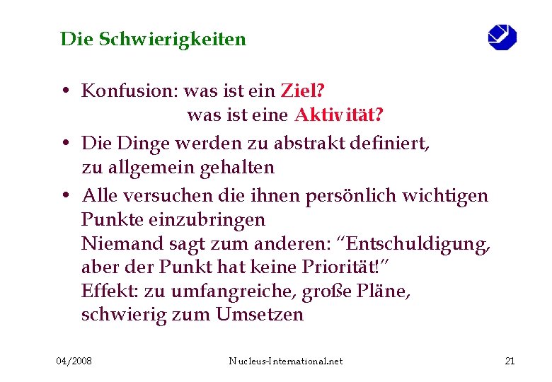 Die Schwierigkeiten • Konfusion: was ist ein Ziel? was ist eine Aktivität? • Die