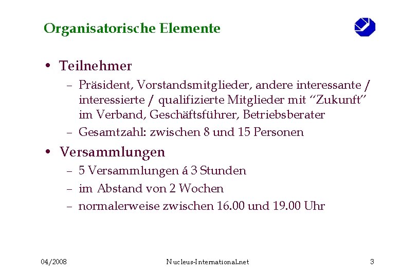 Organisatorische Elemente • Teilnehmer – Präsident, Vorstandsmitglieder, andere interessante / interessierte / qualifizierte Mitglieder