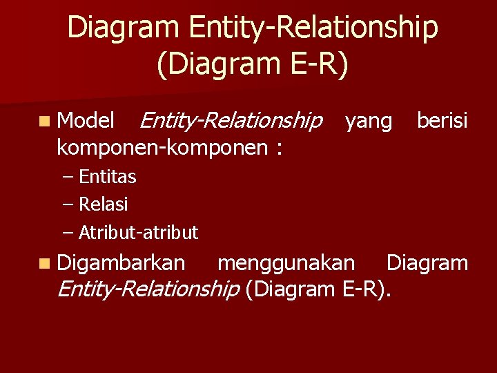 Diagram Entity-Relationship (Diagram E-R) n Model Entity-Relationship komponen-komponen : yang berisi – Entitas –