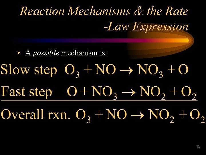 Reaction Mechanisms & the Rate -Law Expression • A possible mechanism is: 13 