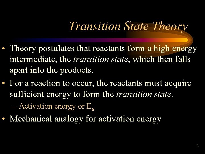 Transition State Theory • Theory postulates that reactants form a high energy intermediate, the