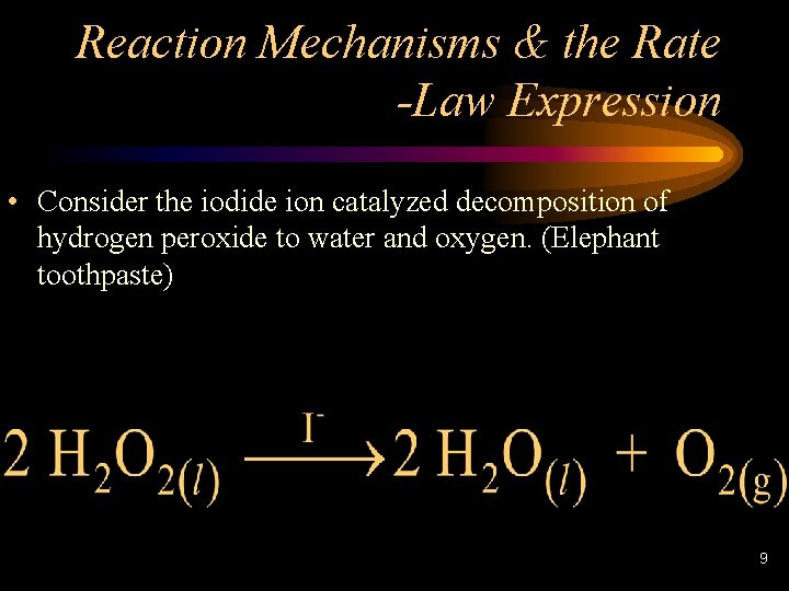 Reaction Mechanisms & the Rate -Law Expression • Consider the iodide ion catalyzed decomposition