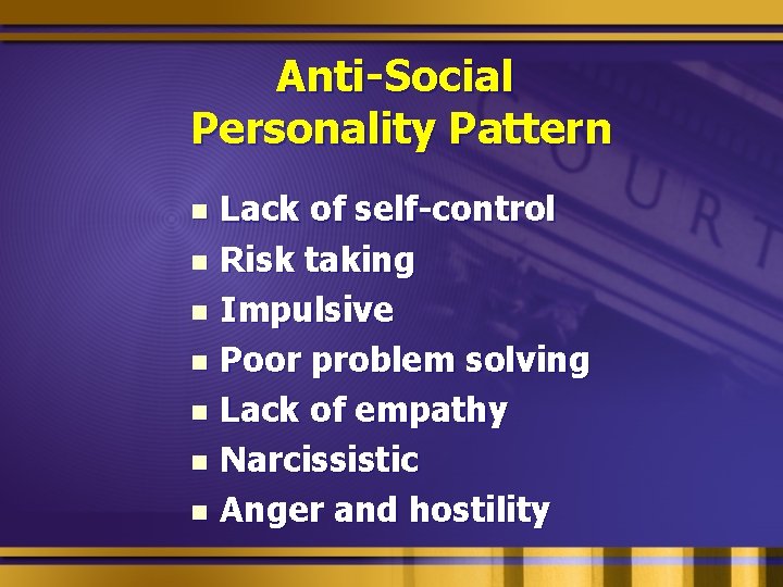 Anti-Social Personality Pattern Lack of self-control n Risk taking n Impulsive n Poor problem