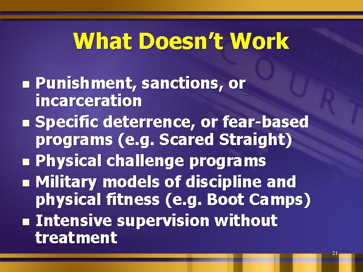 What Doesn’t Work Punishment, sanctions, or incarceration n Specific deterrence, or fear-based programs (e.