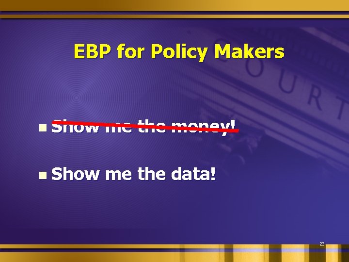 EBP for Policy Makers n Show me the money! n Show me the data!