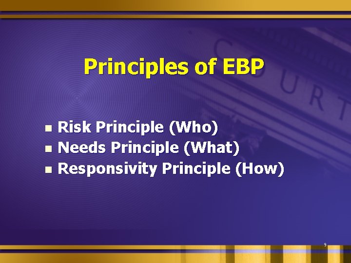 Principles of EBP Risk Principle (Who) n Needs Principle (What) n Responsivity Principle (How)