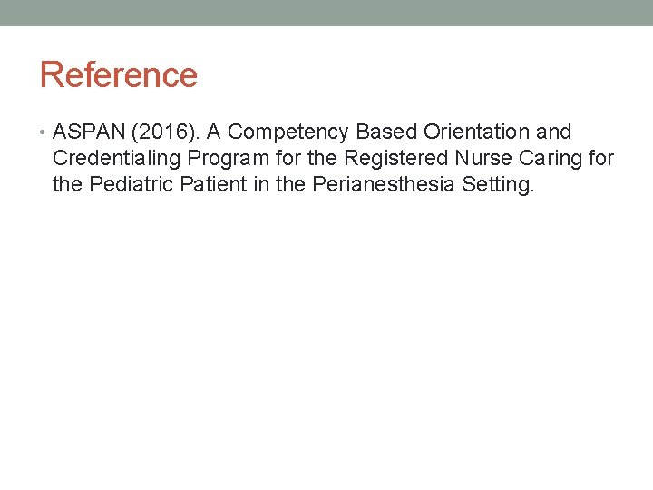 Reference • ASPAN (2016). A Competency Based Orientation and Credentialing Program for the Registered