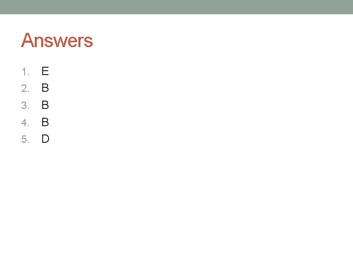 Answers 1. 2. 3. 4. 5. E B B B D 