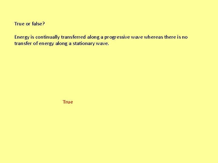 True or false? Energy is continually transferred along a progressive wave whereas there is
