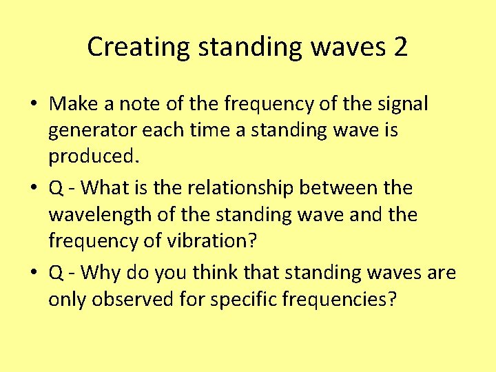 Creating standing waves 2 • Make a note of the frequency of the signal