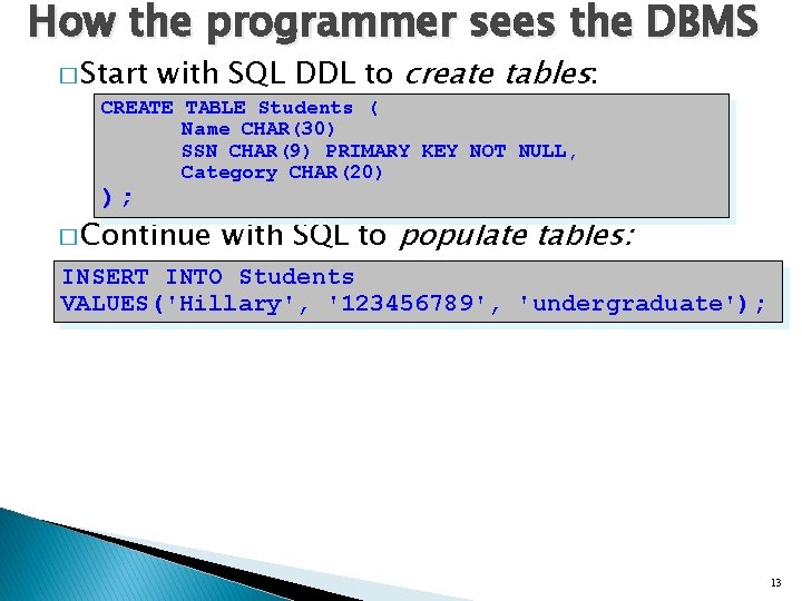 How the programmer sees the DBMS � Start with SQL DDL to create tables: