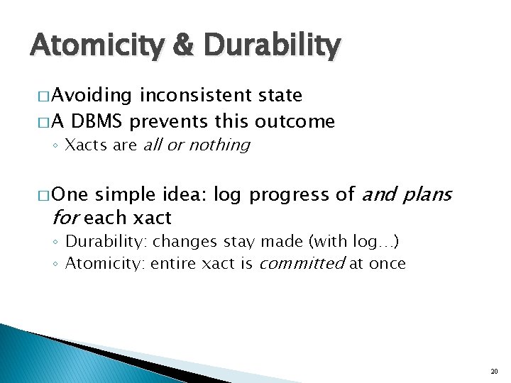 Atomicity & Durability � Avoiding inconsistent state � A DBMS prevents this outcome ◦