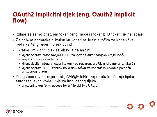OAuth 2 implicitni tijek (eng. Oauth 2 implicit flow) • Izdaje se samo pristupni