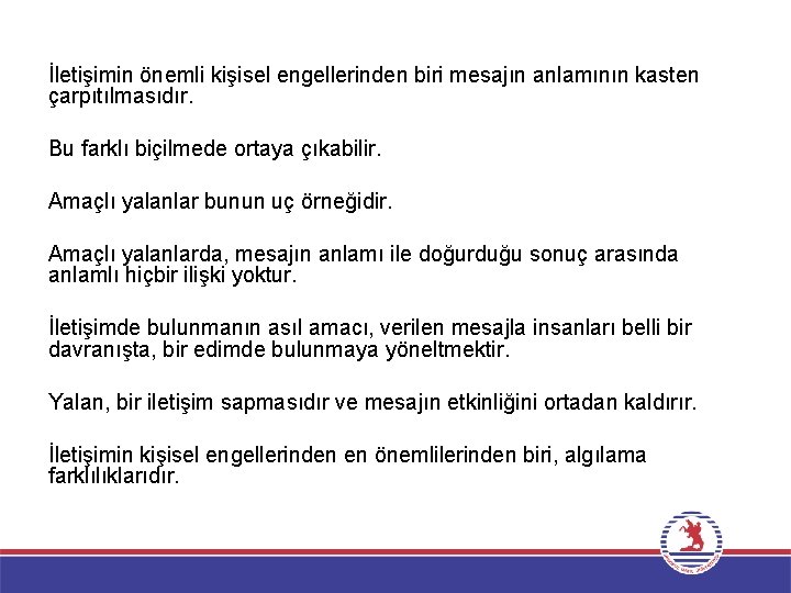 İletişimin önemli kişisel engellerinden biri mesajın anlamının kasten çarpıtılmasıdır. Bu farklı biçilmede ortaya çıkabilir.