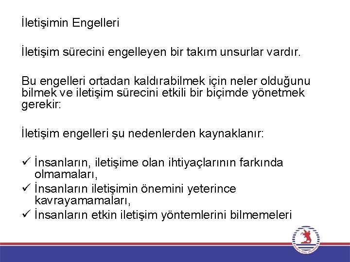 İletişimin Engelleri İletişim sürecini engelleyen bir takım unsurlar vardır. Bu engelleri ortadan kaldırabilmek için