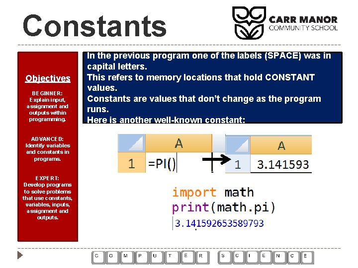 Constants Objectives BEGINNER: Explain input, assignment and outputs within programming. ADVANCED: Identify variables and Constants Objectives BEGINNER: Explain input, assignment and outputs within programming. ADVANCED: Identify variables and