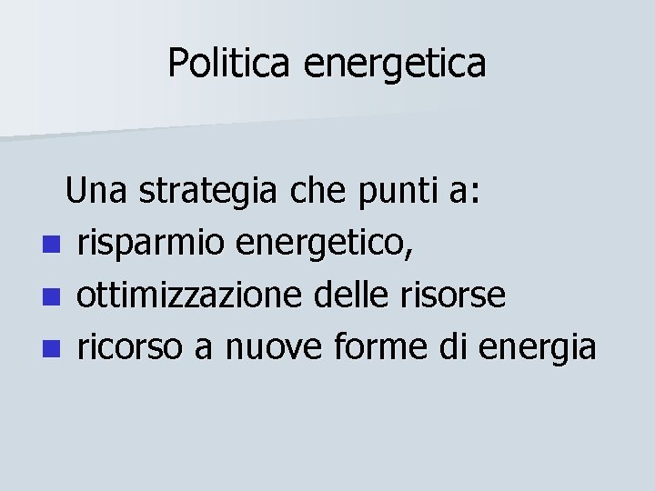Politica energetica Una strategia che punti a: n risparmio energetico, n ottimizzazione delle risorse
