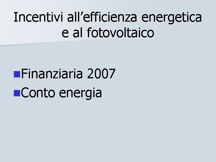 Incentivi all’efficienza energetica e al fotovoltaico n. Finanziaria 2007 n. Conto energia 