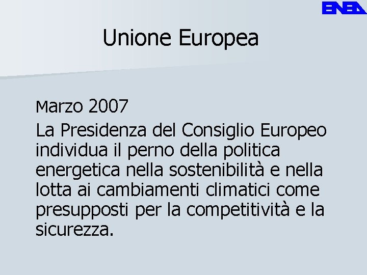 Unione Europea Marzo 2007 La Presidenza del Consiglio Europeo individua il perno della politica
