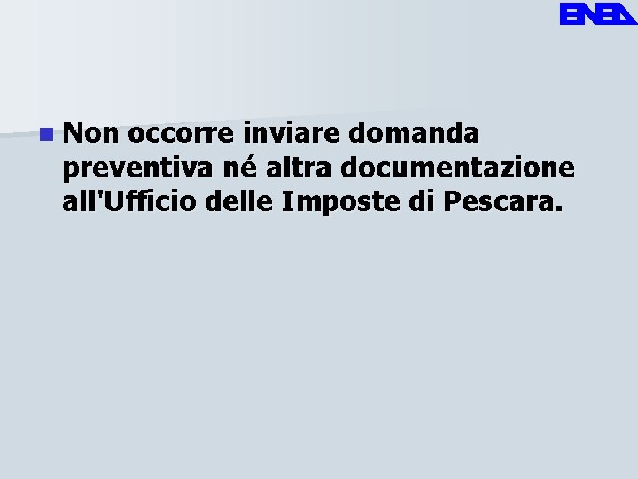 n Non occorre inviare domanda preventiva né altra documentazione all'Ufficio delle Imposte di Pescara.