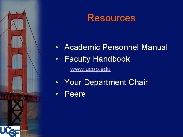 Resources • Academic Personnel Manual • Faculty Handbook www. ucop. edu • Your Department