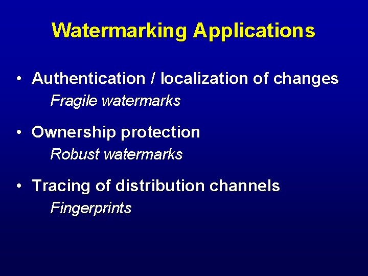 Watermarking Applications • Authentication / localization of changes Fragile watermarks • Ownership protection Robust