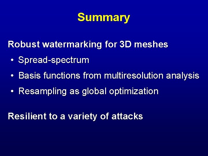 Summary Robust watermarking for 3 D meshes • Spread-spectrum • Basis functions from multiresolution
