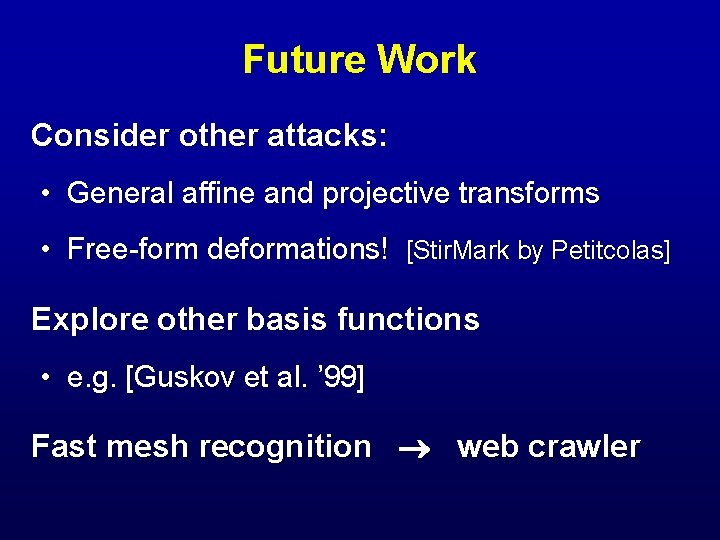 Future Work Consider other attacks: • General affine and projective transforms • Free-form deformations!