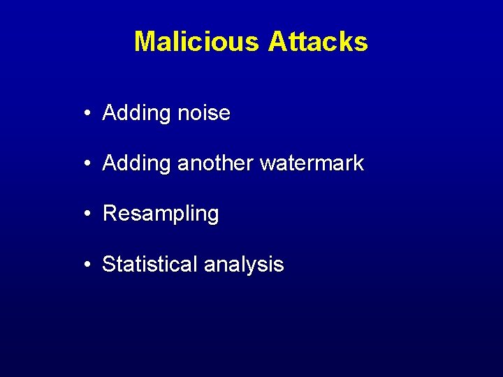 Malicious Attacks • Adding noise • Adding another watermark • Resampling • Statistical analysis