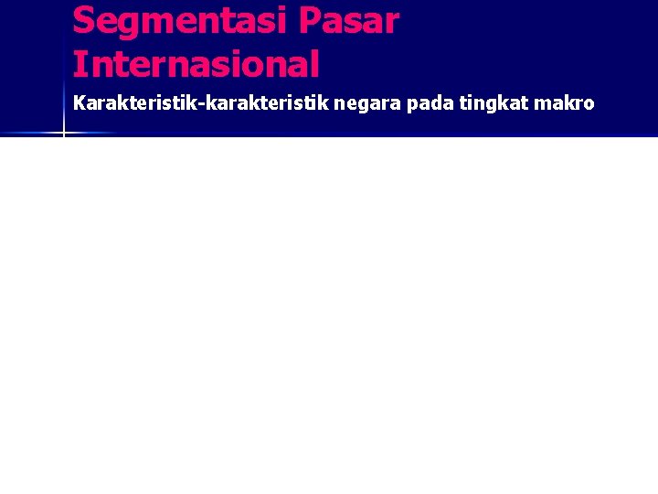 Segmentasi Pasar Internasional Karakteristik-karakteristik negara pada tingkat makro 
