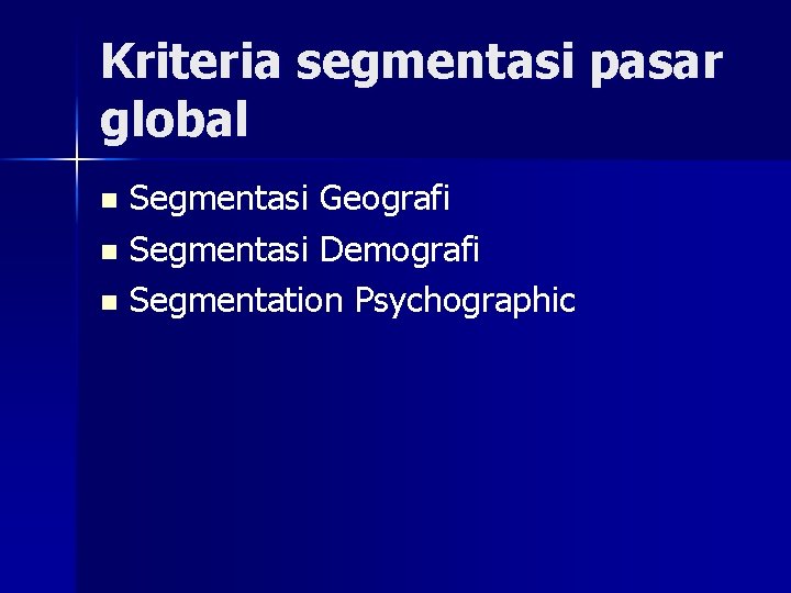Kriteria segmentasi pasar global Segmentasi Geografi n Segmentasi Demografi n Segmentation Psychographic n 