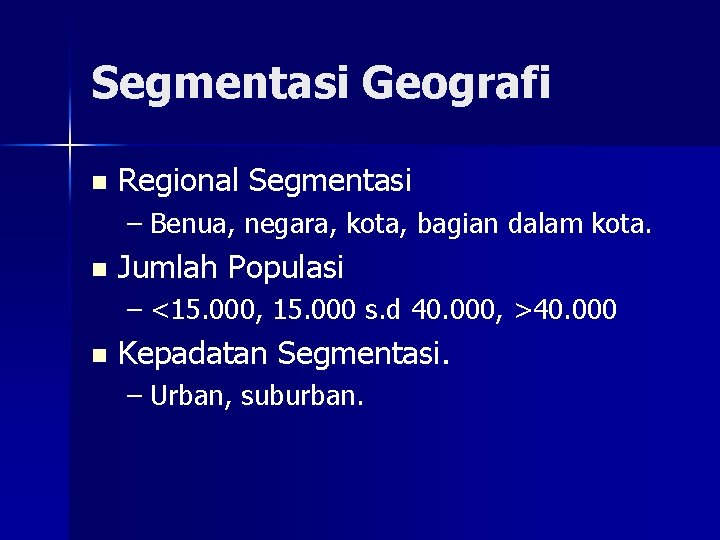 Segmentasi Geografi n Regional Segmentasi – Benua, negara, kota, bagian dalam kota. n Jumlah