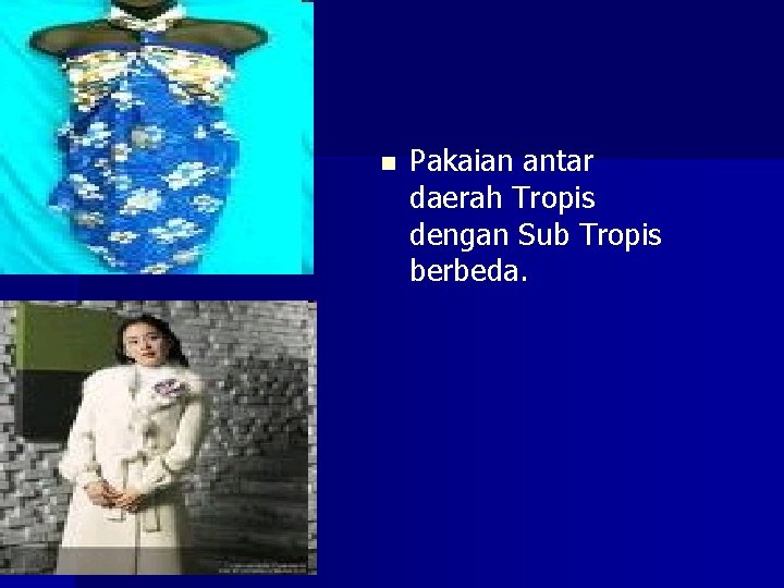n Pakaian antar daerah Tropis dengan Sub Tropis berbeda. 