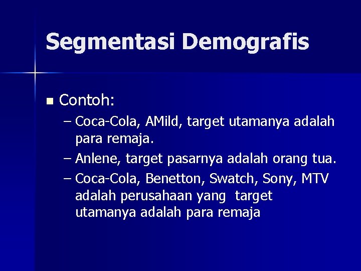 Segmentasi Demografis n Contoh: – Coca-Cola, AMild, target utamanya adalah para remaja. – Anlene,