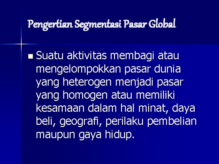 Pengertian Segmentasi Pasar Global n Suatu aktivitas membagi atau mengelompokkan pasar dunia yang heterogen