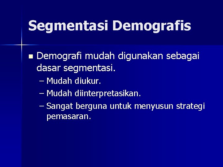 Segmentasi Demografis n Demografi mudah digunakan sebagai dasar segmentasi. – Mudah diukur. – Mudah