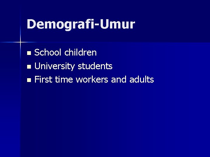 Demografi-Umur n n n School children University students First time workers and adults 